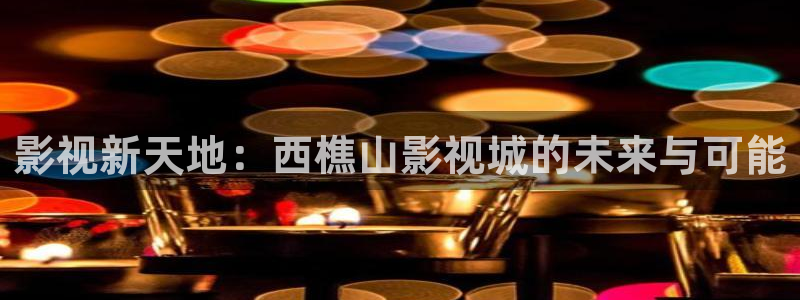 手机伦理影院：影视新天地：西樵山影视城的未来与可能