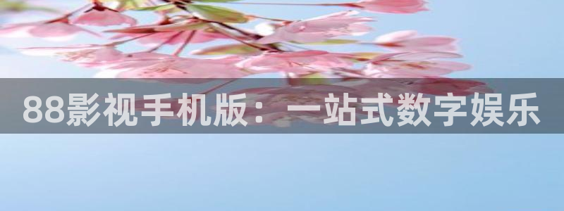 97秋霞伦理影视：88影视手机版：一站式数字娱乐